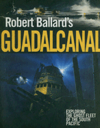 Robert Ballard's Guadalcanal - Ballard, Robert, MD, and McCoy, Michael (Photographer), and Archbold, Rick