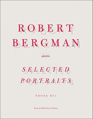 Robert Bergman: Selected Portraits - Bergman, Robert (Photographer), and Strauss, David (Text by), and Bui, Phong (Introduction by)