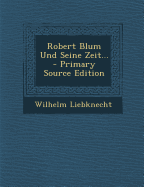 Robert Blum Und Seine Zeit... - Liebknecht, Wilhelm