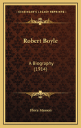 Robert Boyle: A Biography (1914)