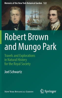 Robert Brown and Mungo Park: Travels and Explorations in Natural History for the Royal Society - Schwartz, Joel