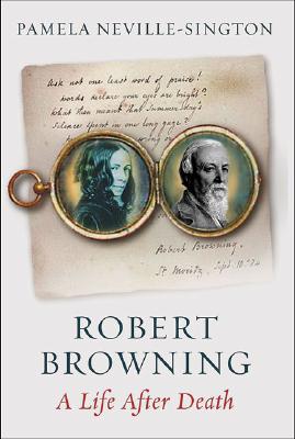 Robert Browning: A Life After Death - Neville-Sington, Pamela