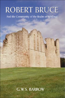 Robert Bruce and the Community of the Realm of Scotland - Barrow, G W S