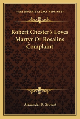 Robert Chester's Loves Martyr Or Rosalins Complaint - Grosart, Alexander B