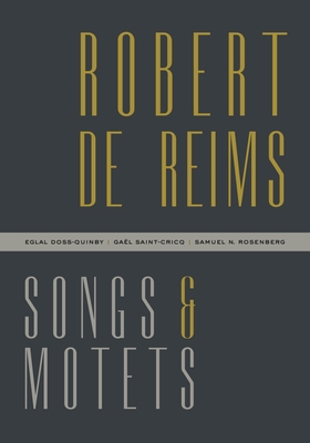 Robert de Reims: Songs and Motets - de Reims, Robert, and Doss-Quinby, Eglal (Translated by), and Saint-Cricq, Gal (Translated by)