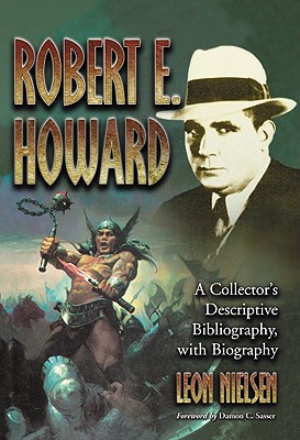 Robert E. Howard: A Collector's Descriptive Bibliography of American and British Hardcover, Paperback, Magazine, Special and Amateur Editions, with a Biography - Nielsen, Leon