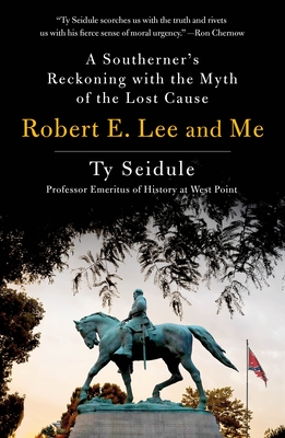 Robert E. Lee and Me: A Southerner's Reckoning with the Myth of the Lost Cause - Seidule, Ty