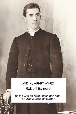 Robert Elsmere - Ward, Mrs Humphry, and Burstein, Miriam Elizabeth (Editor)