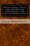 Robert Emmet a Survey of His Rebellion and of His Romance with a Portrait of Robert Emmet