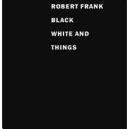 Robert Frank: Black, White and Things
