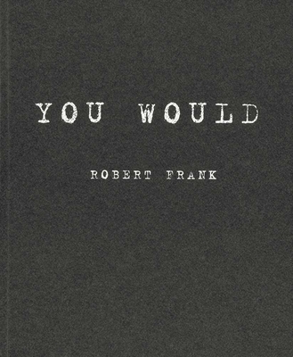 Robert Frank: You Would - Frank, Robert (Photographer)