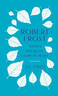 Robert Frost: Sixteen Poems to Learn by Heart - Frost, Robert, and Parini, Jay