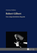 Robert Gilbert: Eine Zeitgeschichtliche Biografie