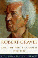 Robert Graves and the White Goddess: 1940-1985 - Graves, Richard Perceval