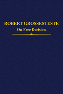 Robert Grosseteste: On Free Decision