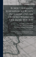 Robert Hermann Schomburgk's Reisen In Guiana Und Am Orinoko Whrend Der Jahre 1835-1839: Nach Seinen Berichten Und Mittheilungen An Die Geographische Gesellschaft In London...