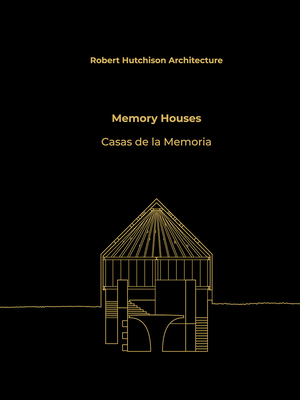 Robert Hutchison Architecture: Memory Houses - Hutchison, Robert, and Alcrreca, Vctor (Text by), and Miyasaka, Taiji (Text by)
