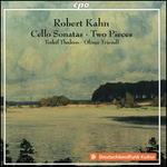 Robert Kahn: Cello Sonatas; Two Pieces