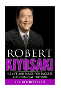 Robert Kiyosaki: His Life and Rules for Success and Financial Freedom