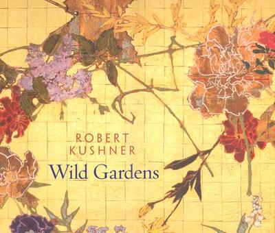 Robert Kushner: Wild Gardens - Kushner, Robert, Dr., and Duncan, Michael, Dr.