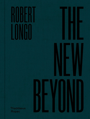 Robert Longo: The New Beyond - Longo, Robert, and Doyle, Oona (Editor), and Giloth, Lian (Editor)
