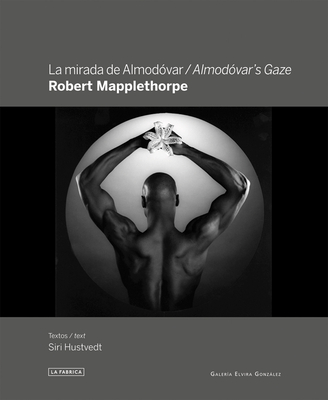 Robert Mapplethorpe: Almodvar's Gaze - Mapplethorpe, Robert (Photographer), and Hustvedt, Siri (Text by)