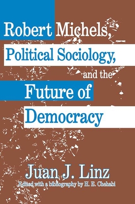 Robert Michels, Political Sociology and the Future of Democracy - Linz, Juan (Editor)