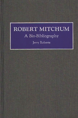 Robert Mitchum: A Bio-Bibliography - Roberts, Jerry