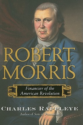 Robert Morris: Financier of the American Revolution - Rappleye, Charles