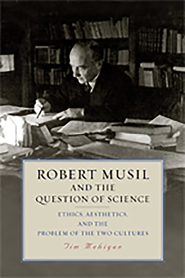 Robert Musil and the Question of Science: Ethics, Aesthetics, and the Problem of the Two Cultures - Mehigan, Tim
