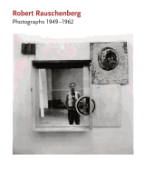 Robert Rauschenberg: Photographs: 1949-1962