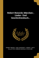 Robert Reinicks Mrchen-, Lieder- Und Geschichtenbuch...