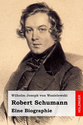 Robert Schumann: Eine Biographie - Von Wasielewski, Wilhelm Joseph