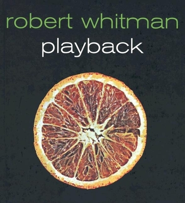 Robert Whitman Playback - Whitman, Robert, and Funcke, Bettina (Editor), and Kelly, Karen (Editor)