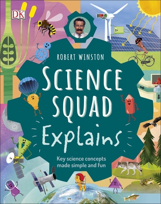 Robert Winston Science Squad Explains: Key science concepts made simple and fun - Winston, Robert, and Setford, Steve, and Kirkpatrick, Trent