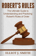 Robert's Rules: The Ultimate Guide to Understanding and Practicing Robert's Rule