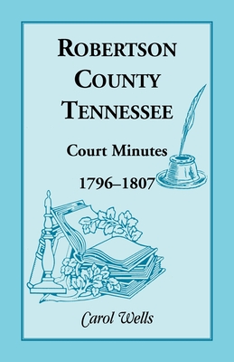 Robertson County, Tennessee, Court Minutes, 1796-1807 - Wells, Carol