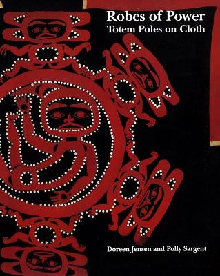 Robes Of Power: Totem Poles On Cloth - Jensen, Doreen