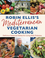 Robin Ellis's Mediterranean Vegetarian Cooking: Delicious Seasonal Dishes for Living Well with Diabetes