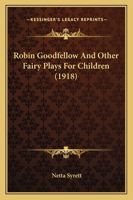 Robin Goodfellow and Other Fairy Plays for Children (1918) - Syrett, Netta