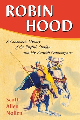Robin Hood: A Cinematic History of the English Outlaw and His Scottish Counterparts - Nollen, Scott Allen