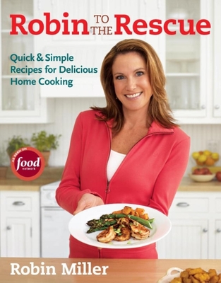 Robin to the Rescue: Quick & Simple Recipes for Delicious Home Cooking - Miller, Robin
