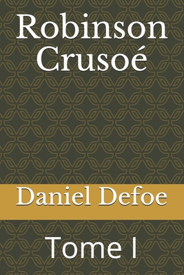 Robinson Cruso?: Tome I - Borel, P?trus (Translated by), and Defoe, Daniel