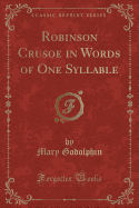 Robinson Crusoe in Words of One Syllable (Classic Reprint)