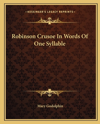 Robinson Crusoe In Words Of One Syllable - Godolphin, Mary