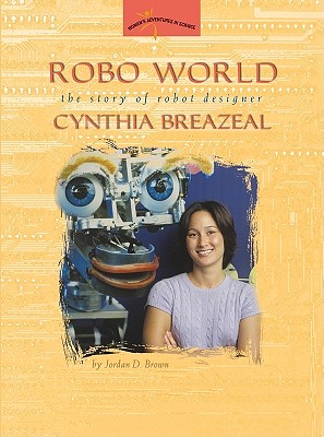 Robo World: The Story of Robot Designer Cynthia Breazeal - Brown, Jordan D