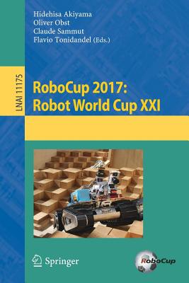 Robocup 2017: Robot World Cup XXI - Akiyama, Hidehisa (Editor), and Obst, Oliver (Editor), and Sammut, Claude (Editor)