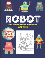 Robot Coloring Book For Kids Ages 4-8: 50 Images of Cute Robots: A Fun, Cool and Awesome Coloring Activity: For Little Children, Toddlers or Preschoolers: Robotic Illustrations in space! Perfect and adorable holiday gifts for girls, boys and robot lovers