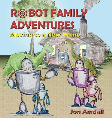 Robot Family Adventures: Moving to a New Home - Amdall, Jon