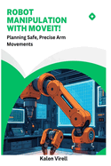 Robot Manipulation with MoveIt!: Planning Safe, Precise Arm Movements